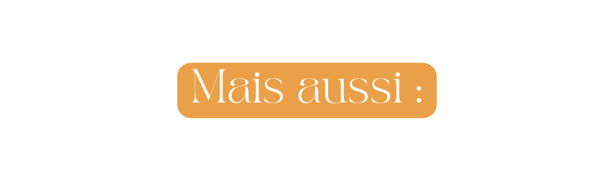 Mais aussi